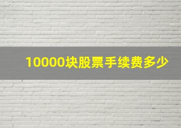 10000块股票手续费多少