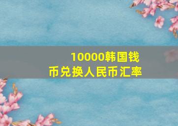 10000韩国钱币兑换人民币汇率