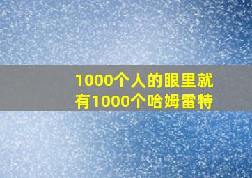 1000个人的眼里就有1000个哈姆雷特