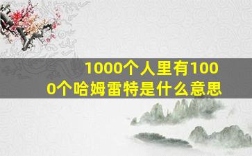 1000个人里有1000个哈姆雷特是什么意思