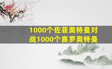 1000个佐菲奥特曼对战1000个赛罗奥特曼