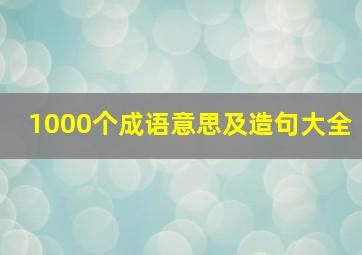 1000个成语意思及造句大全