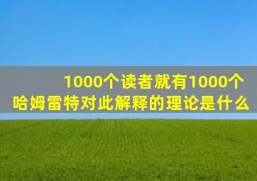 1000个读者就有1000个哈姆雷特对此解释的理论是什么