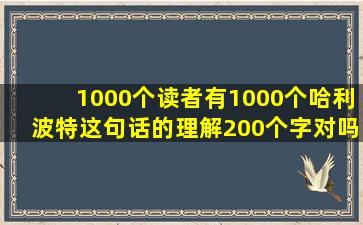 1000个读者有1000个哈利波特这句话的理解200个字对吗