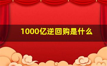 1000亿逆回购是什么