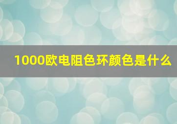 1000欧电阻色环颜色是什么