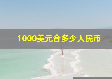 1000美元合多少人民币