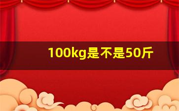 100kg是不是50斤