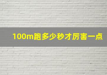 100m跑多少秒才厉害一点