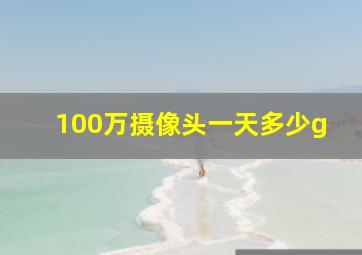 100万摄像头一天多少g