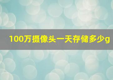 100万摄像头一天存储多少g