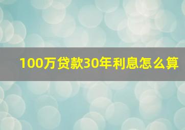 100万贷款30年利息怎么算