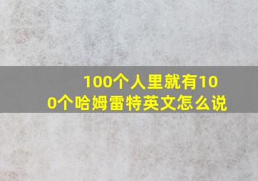 100个人里就有100个哈姆雷特英文怎么说