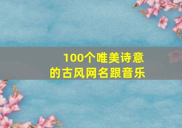 100个唯美诗意的古风网名跟音乐