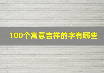 100个寓意吉祥的字有哪些