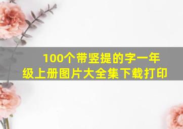 100个带竖提的字一年级上册图片大全集下载打印