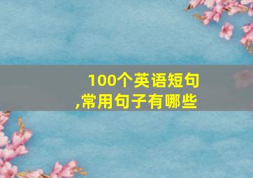 100个英语短句,常用句子有哪些