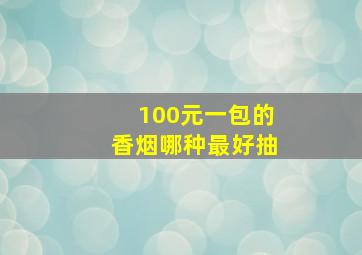 100元一包的香烟哪种最好抽