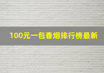 100元一包香烟排行榜最新