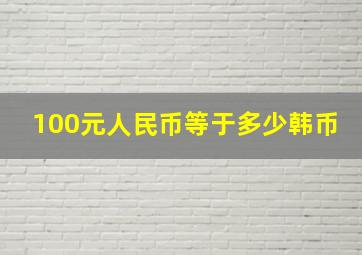 100元人民币等于多少韩币