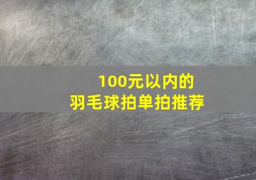 100元以内的羽毛球拍单拍推荐