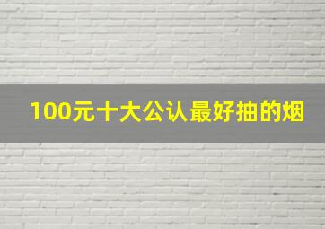 100元十大公认最好抽的烟