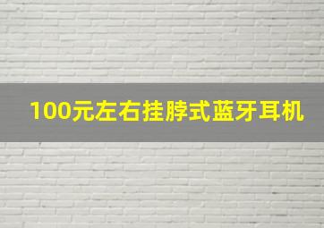 100元左右挂脖式蓝牙耳机