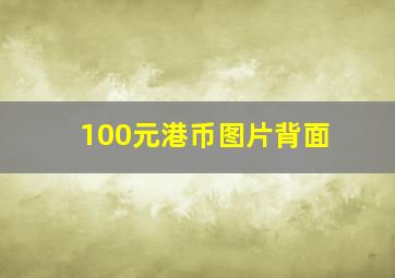 100元港币图片背面