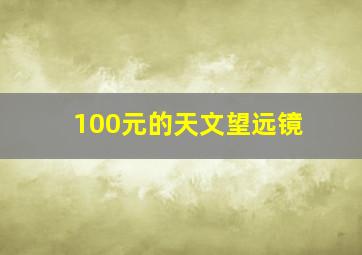 100元的天文望远镜