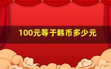 100元等于韩币多少元