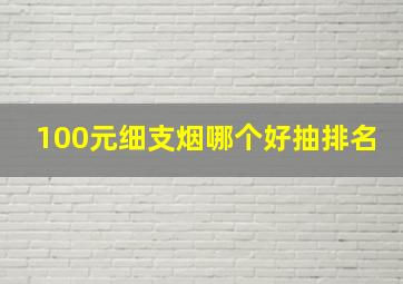 100元细支烟哪个好抽排名