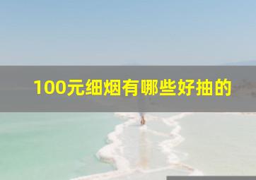 100元细烟有哪些好抽的