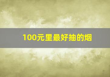 100元里最好抽的烟