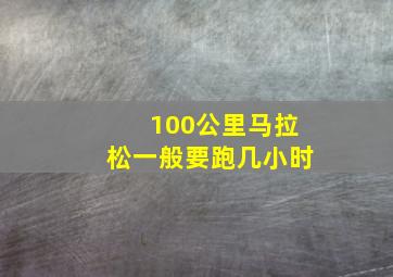 100公里马拉松一般要跑几小时