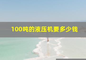 100吨的液压机要多少钱