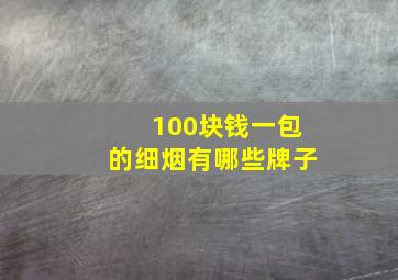 100块钱一包的细烟有哪些牌子