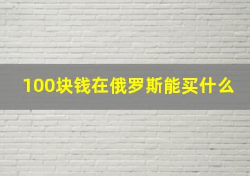 100块钱在俄罗斯能买什么