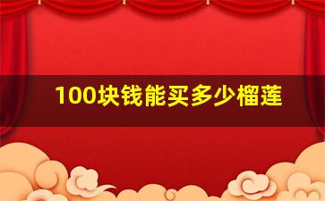 100块钱能买多少榴莲