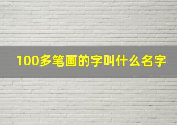 100多笔画的字叫什么名字