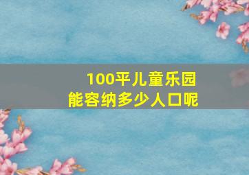 100平儿童乐园能容纳多少人口呢