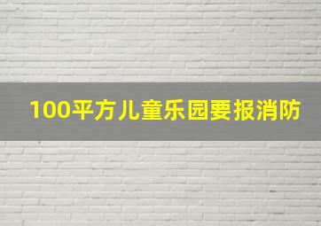 100平方儿童乐园要报消防