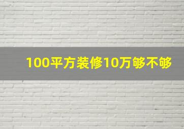 100平方装修10万够不够