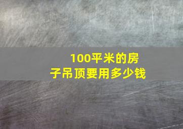 100平米的房子吊顶要用多少钱