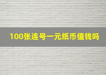 100张连号一元纸币值钱吗