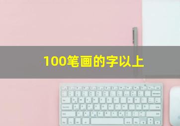 100笔画的字以上