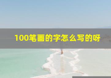 100笔画的字怎么写的呀