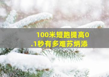 100米短跑提高0.1秒有多难苏炳添