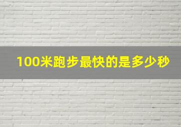 100米跑步最快的是多少秒