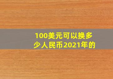 100美元可以换多少人民币2021年的