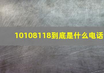 10108118到底是什么电话